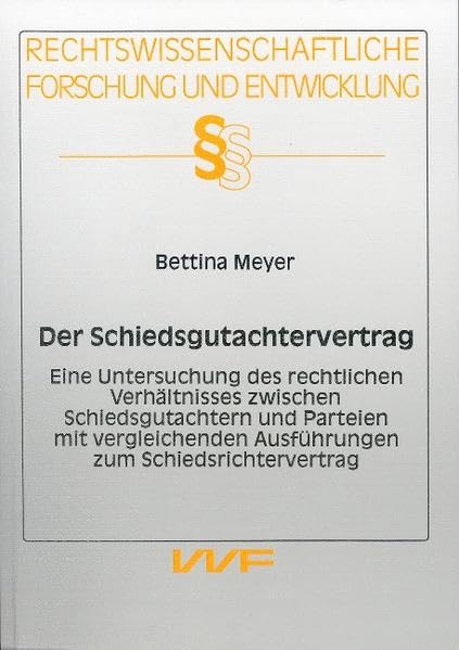 Der Schiedsgutachtervertrag: Eine Untersuchung des rechtlichen Verhältnisses zwischen Schiedsgutachtern und Parteien mit vergleichenden Ausführungen ... Forschung und Entwicklung) Law