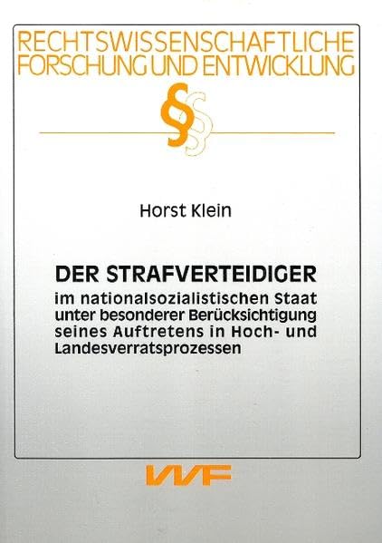 Der Strafverteidiger im nationalsozialistischen Staat unter besonderer Berücksichtigung seines Auftretens in Hoch- und Landesverratsprozessen (Rechtswissenschaftliche Forschung und Entwicklung) Law