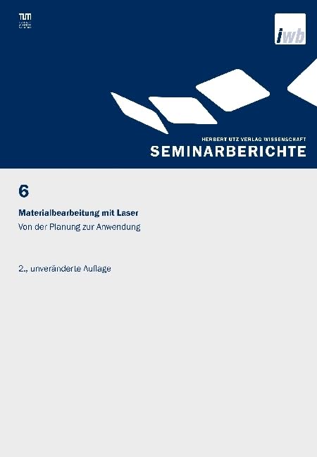 Materialbearbeitung mit Laser: von der Planung zur Anwendung (IWB Seminarberichte) Business & Technology