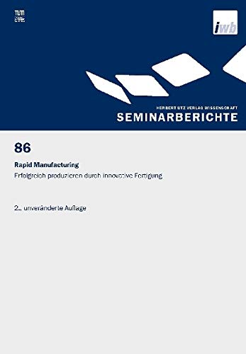 Rapid Manufacturing: Erfolgreich produzieren durch innovative Fertigung (IWB Seminarberichte) Business & Technology