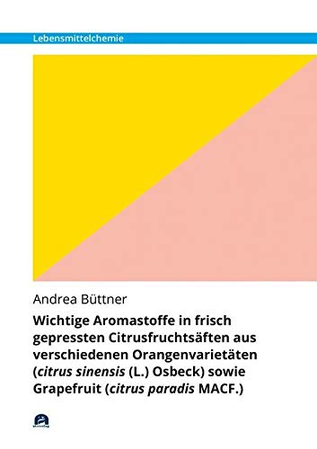 Wichtige Aromastoffe in frisch gepressten Citrusfruchtsäften aus verschiedenen Orangenvarietäten (citrus sinensis (L.) Osbeck) sowie Grapefruit ... Dissertationsschrift (Lebensmittelchemie) Business & Technology