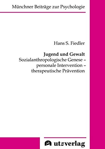 Jugend und Gewalt: Sozialanthropologische Genese – personale Intervention – therapeutische Prävention: Sozialanthropologische Genese - personale ... (Münchner Beiträge zur Psychologie) Psychology