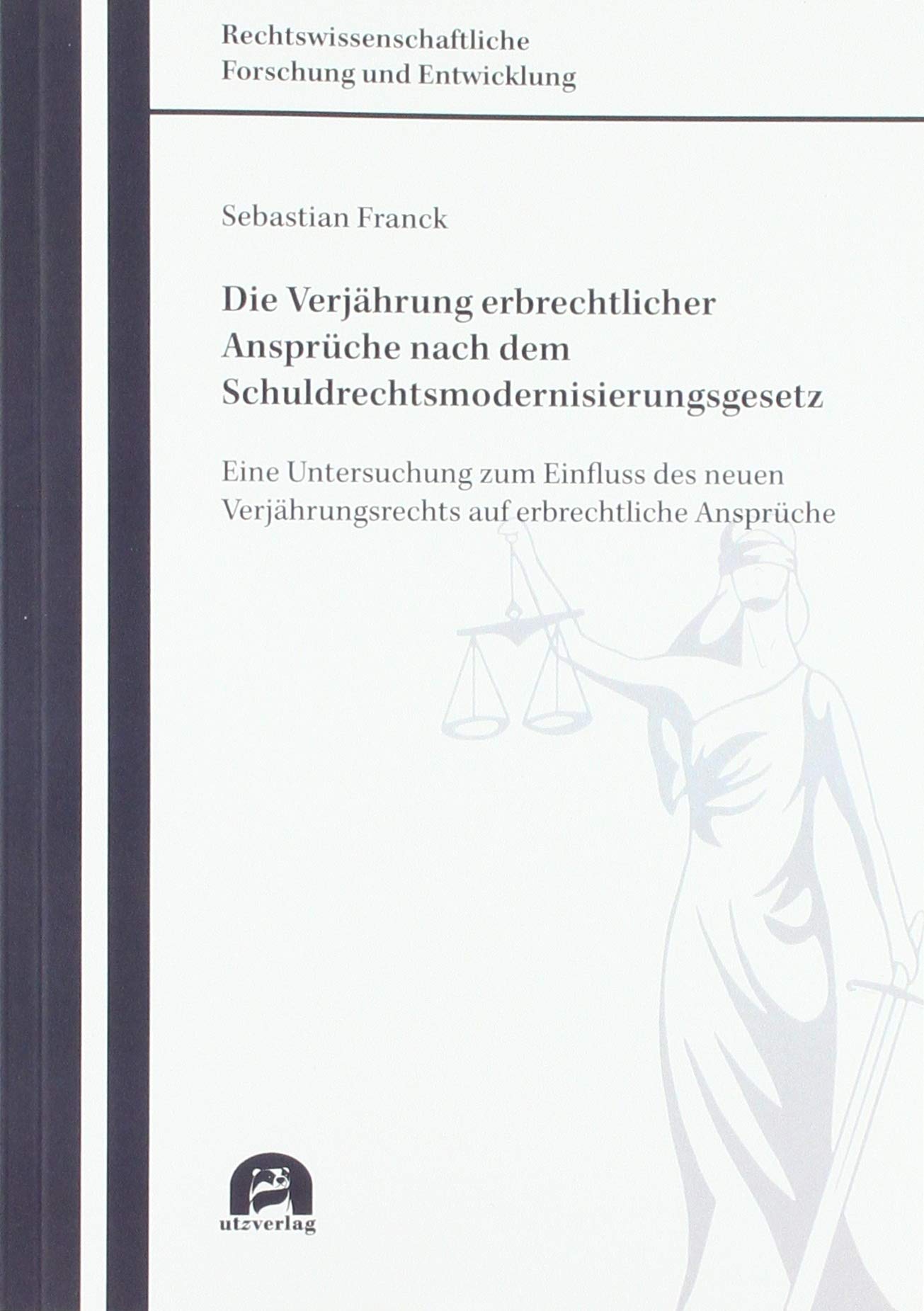 Die Verjährung erbrechtlicher Ansprüche nach dem Schuldrechtsmodernisierungsgesetz: Eine Untersuchung zum Einfluss des neuen Verjährungsrechts auf ... Forschung und Entwicklung) Law