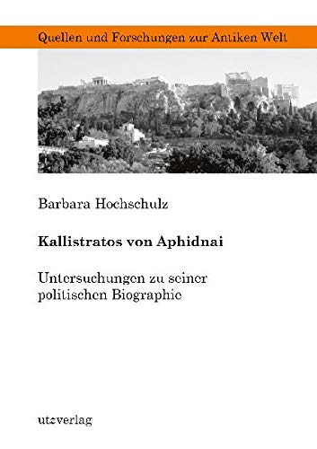 Kallistratos von Aphidnai: Untersuchungen zu seiner politischen Biographie: Untersuchungen zu seiner politischen Biographie. Dissertationsschrift (Quellen und Forschungen zur Antiken Welt) Politics & History