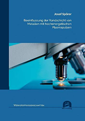Beeinflussung der Randschicht von Metallen mit hochenergetischen Plasmapulsen: Dissertationsschrift (Werkstoffwissenschaften) Business & Technology