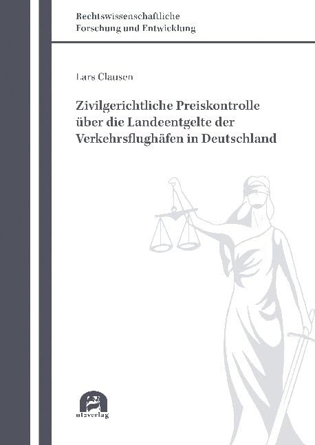 Zivilgerichtliche Preiskontrolle über die Landeentgelte der Verkehrsflughäfen in Deutschland: Dissertationsschrift (Rechtswissenschaftliche Forschung und Entwicklung) Law