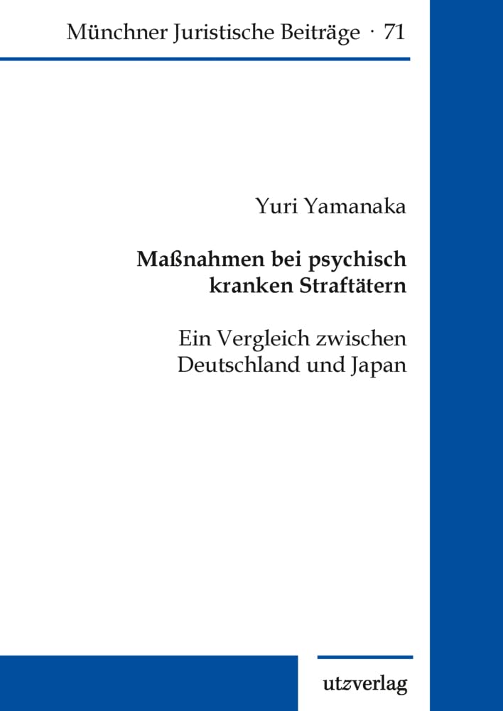 Maßnahmen bei psychisch kranken Straftätern: Ein Vergleich zwischen Deutschland und Japan (Münchner Juristische Beiträge) Law