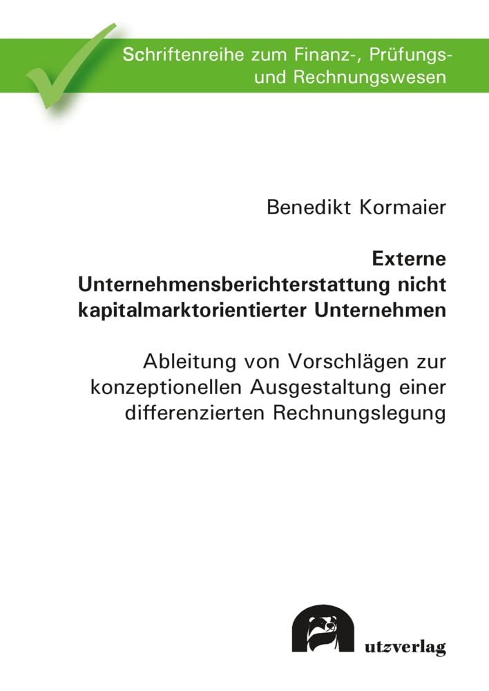 Externe Unternehmensberichterstattung nicht kapitalmarktorientierter Unternehmen: Ableitung von Vorschlägen zur konzeptionellen Ausgestaltung einer ... zum Finanz-, Prüfungs- und Rechnungswesen) Law
