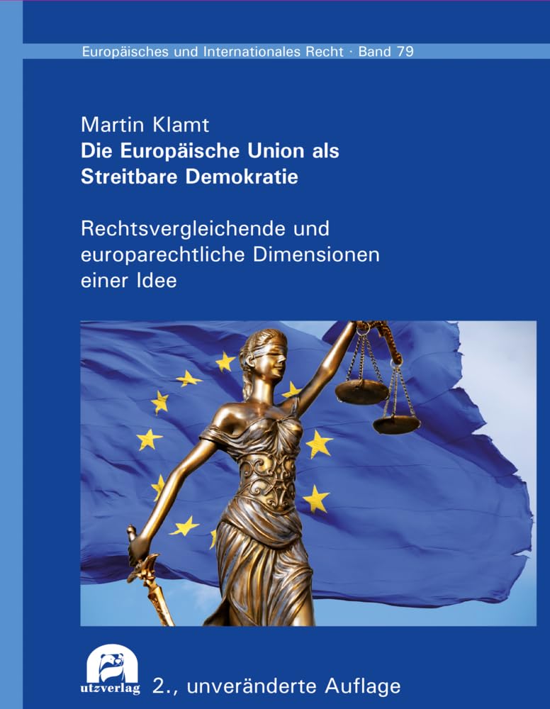 Die Europäische Union als Streitbare Demokratie: Rechtsvergleichende und europarechtliche Dimensionen einer Idee (Europäisches und Internationales Recht) Law