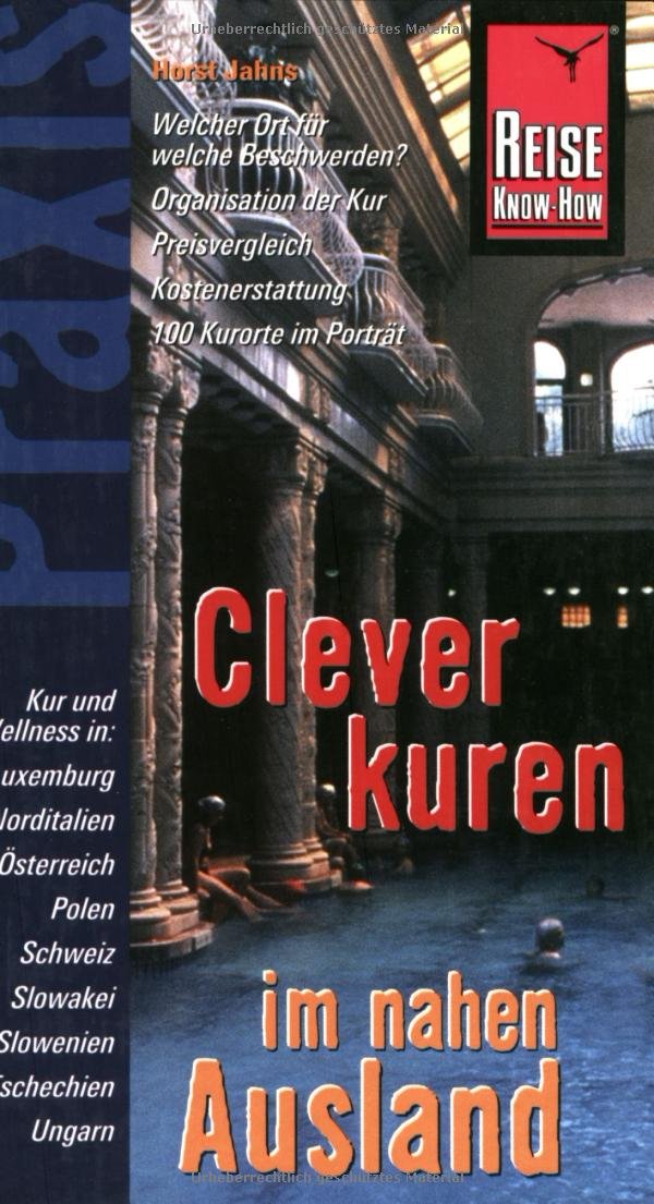 Clever kuren im nahen Ausland: Ratgeber für den gelungenen Gesundheitsurlaub in Luxemburg, Norditalien, Österreich, Polen, Slowenien, tschechien, Ungarn, der Schweiz und der Slowakei (Praxis-Reihe) Leisure, Home & Garden