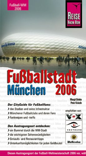 Fußballstadt München 2006: Münchenn 2006 vor, während und nach den Spielen erleben. Der CityGuide für Fußballfans: das Stadion und seine ... Bummel durch die WM-Stadt, die ... (City alt) Travel Books