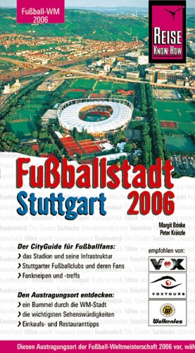 Fussballstadt Stuttgart 2006: Stuttgart 2006 vor, während und nach den Spielen erleben. Der CityGuide für Fußballfans: das Stadion und seine ... ein Bummel durch die WM-Stadt u. a. Travel Books