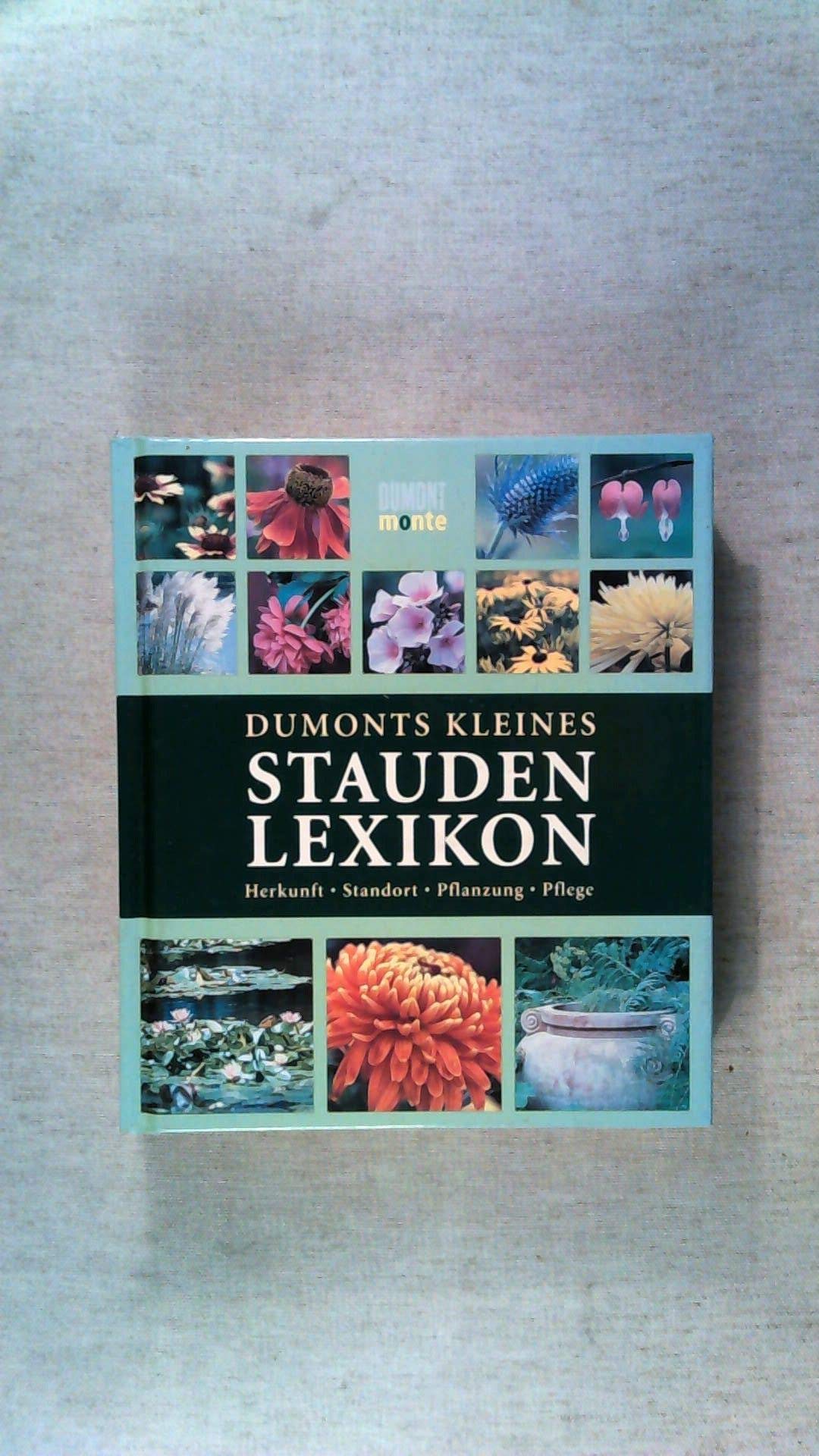 DuMonts Kleines Staudenlexikon: Herkunft, Standort, Pflanzung, Pflege Garden & Plants