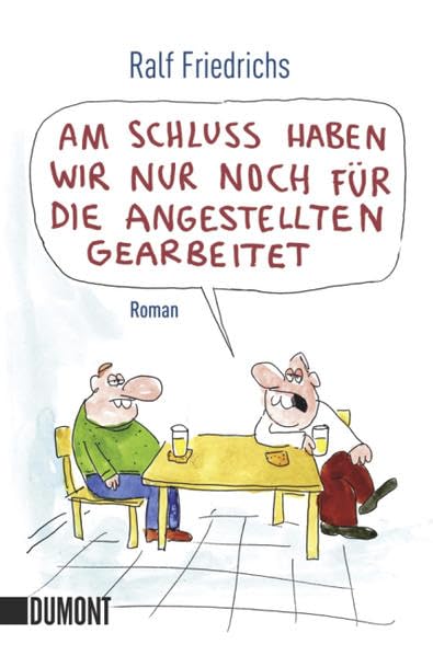 Am Schluss haben wir nur noch für die Angestellten gearbeitet: Roman: Ein Kleinunternehmer packt aus. Roman. Originalausgabe Contemporary literature Books