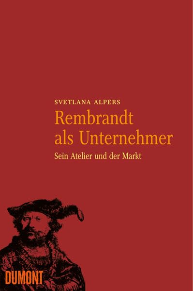 Rembrandt als Unternehmer: Sein Atelier und der Markt Art & Literature