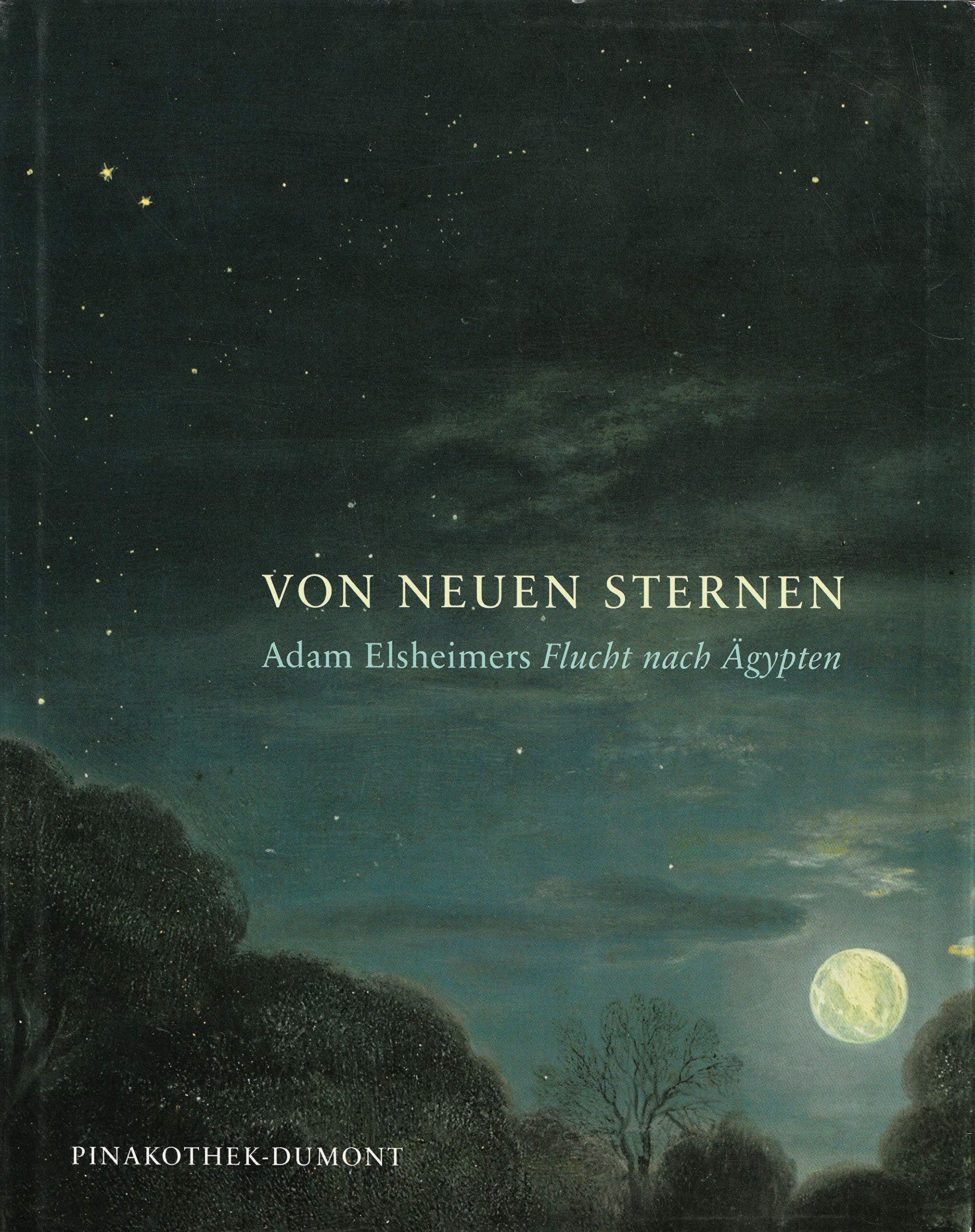 Von Neuen Sternen: Adam Elsheimers "Flucht nach Ägypten": Adam Elsheimers "Flucht nach Ägypten". Katalog zur Ausstellung in der Alten Pinakothek München 2005/2006 Film, Art & Culture