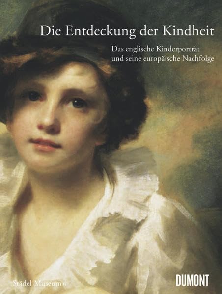 Die Entdeckung der Kindheit: Das englische Kinderporträt und seine europäische Nachfolge: Das englische Kinderporträt und seine europäische Nachfolge. ... in der Dulwich Picture Gallery, London, 2007 Film, Art & Culture