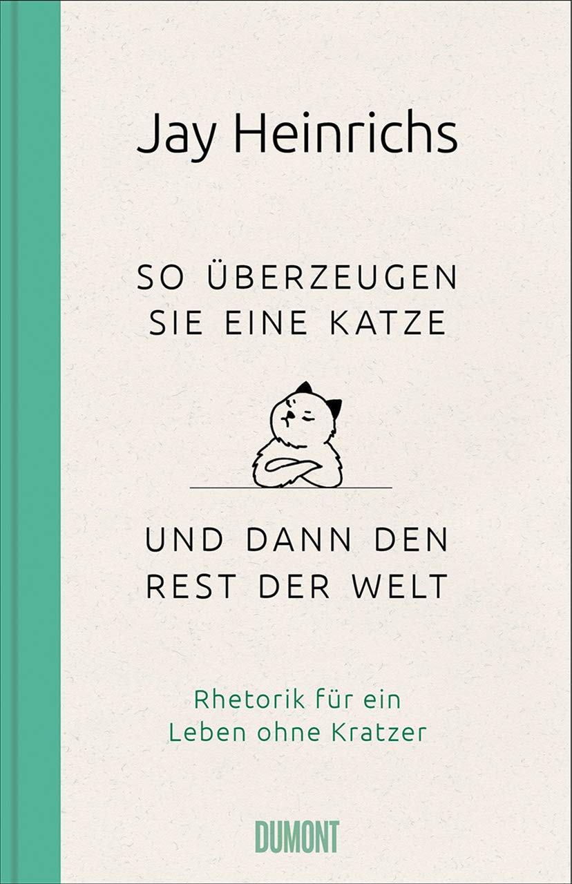 So überzeugen Sie eine Katze – und dann den Rest der Welt: Rhetorik für ein Leben ohne Kratzer Social Sciences