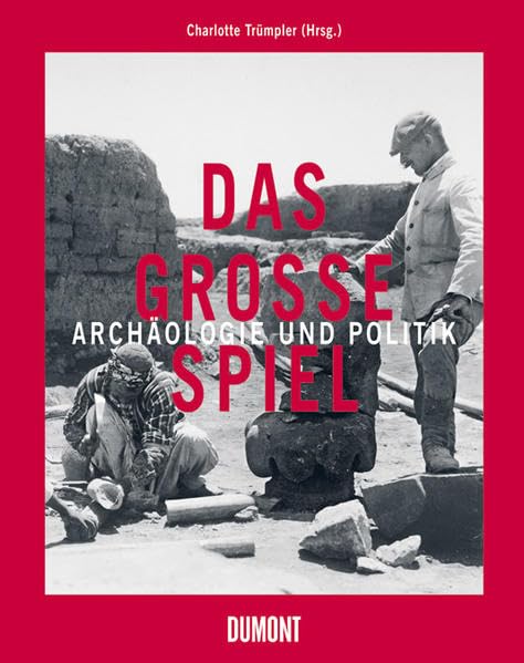 Das Große Spiel: Archäologie und Politik: Archäologie und Politik zur Zeit des Kolonialismus (1860-1940). Begleitbuch zur Ausstellung im Ruhr Museum, Weltkulturerbe Zollverein, Essen, 2010 Film, Art & Culture