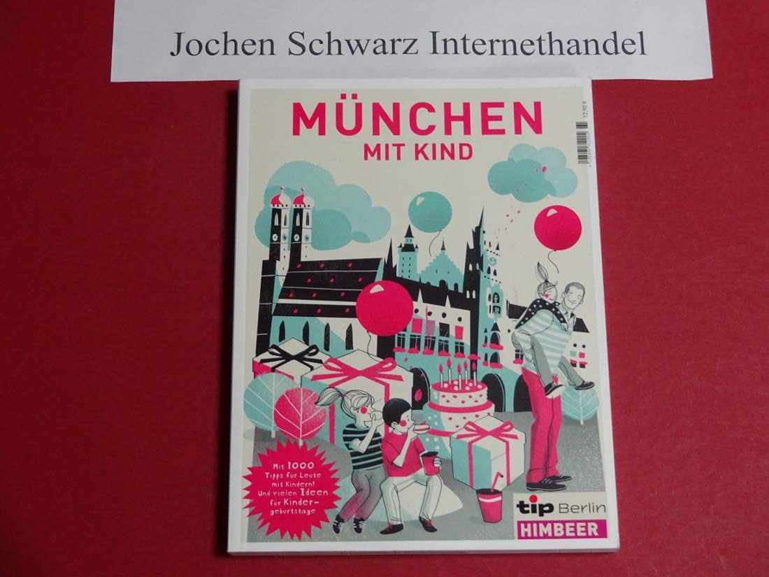 München mit Kind: Mit 1000 Tipps für Leute mit Kindern! Und vielen Ideen für Kindergeburtstage. Hrsg.: TIP u. HIMBEER Learning & Reference