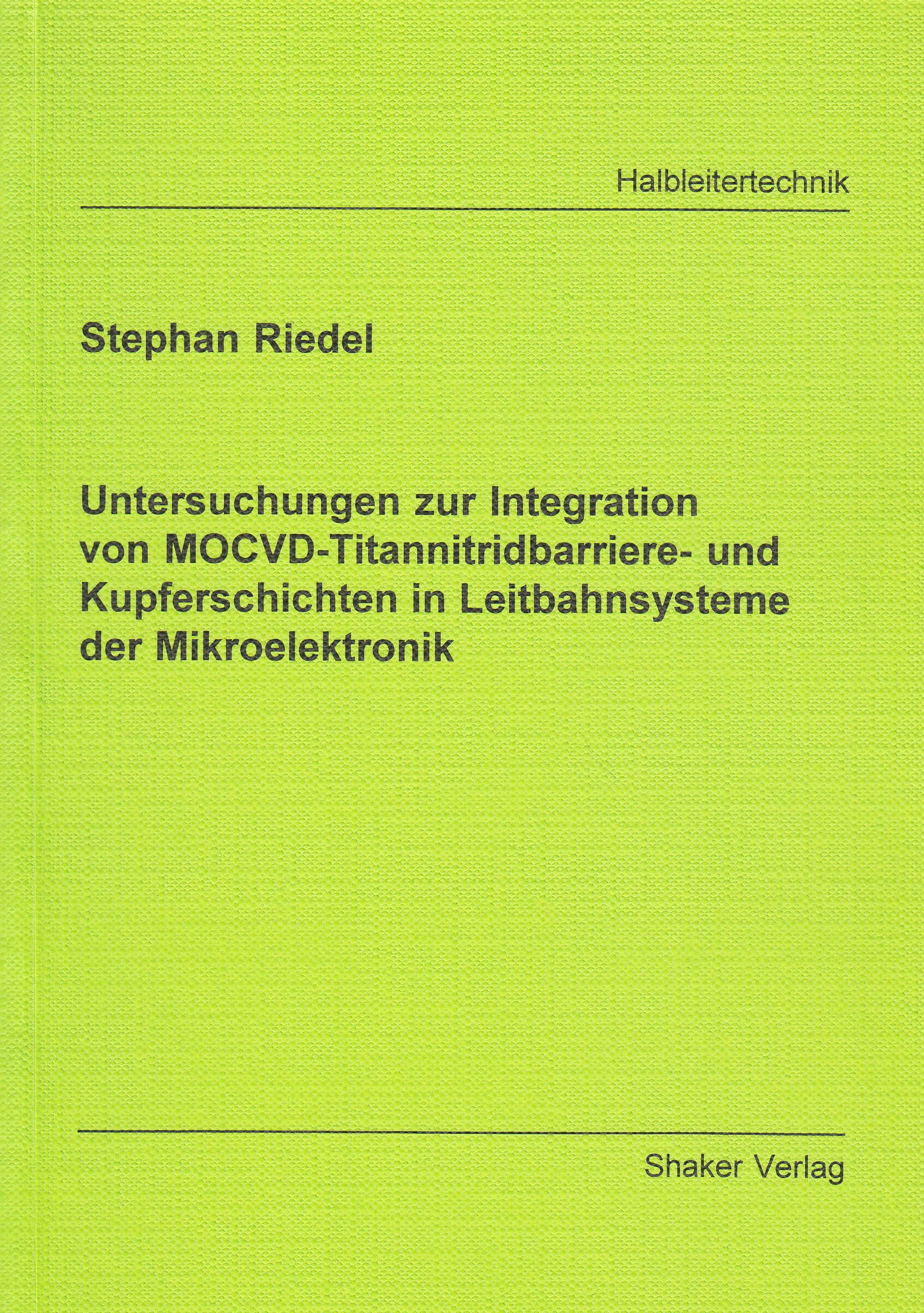 Untersuchungen zur Integration von MOCVD-Titannitridbarriere- und Kupferschichten in Leitbahnsysteme der Mikroelektronik Business & Technology
