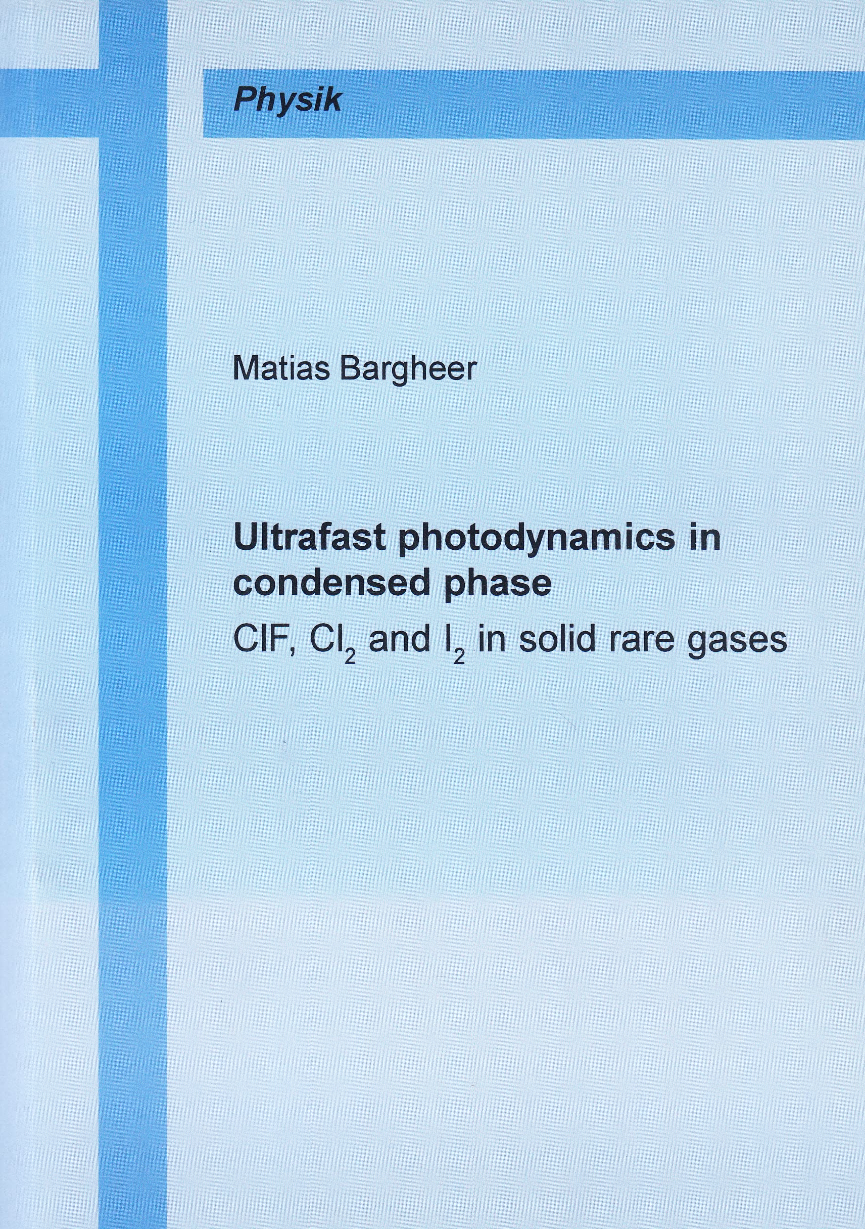 Ultrafast photodynamics in condensed phase - ClF, Cl2 and I2 in solid rare gases: CIF, CI2 and I2 in Solid Rare Gases (Berichte aus der Physik) Natural Sciences