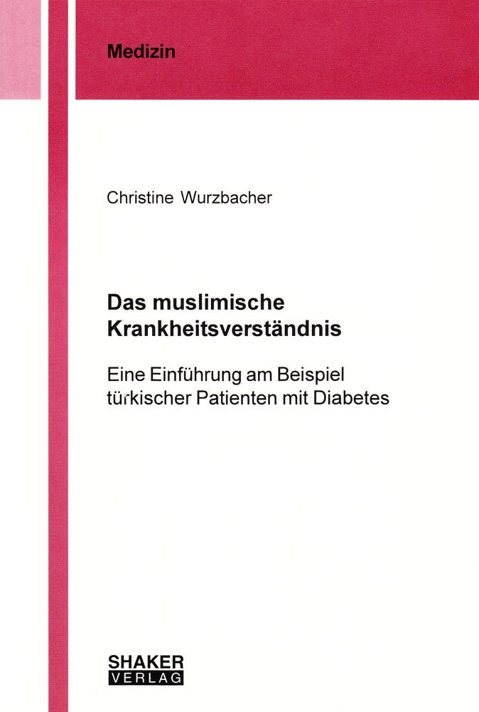 Das muslimische Krankheitsverständnis: Eine Einführung am Beispiel türkischer Patienten mit Diabetes (Berichte aus der Medizin) Medicine
