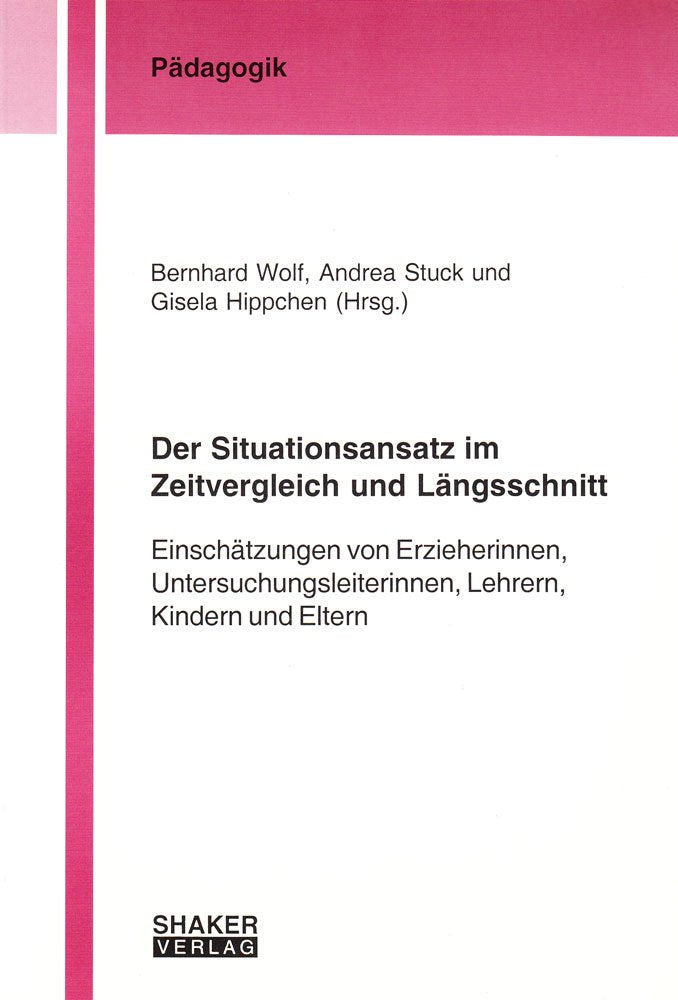 Der Situationsansatz im Zeitvergleich und Längsschnitt: Einschätzungen von Erzieherinnen, Untersuchungsleiterinnen, Lehrern, Kindern und Eltern (Berichte aus der Pädagogik) Education & Training
