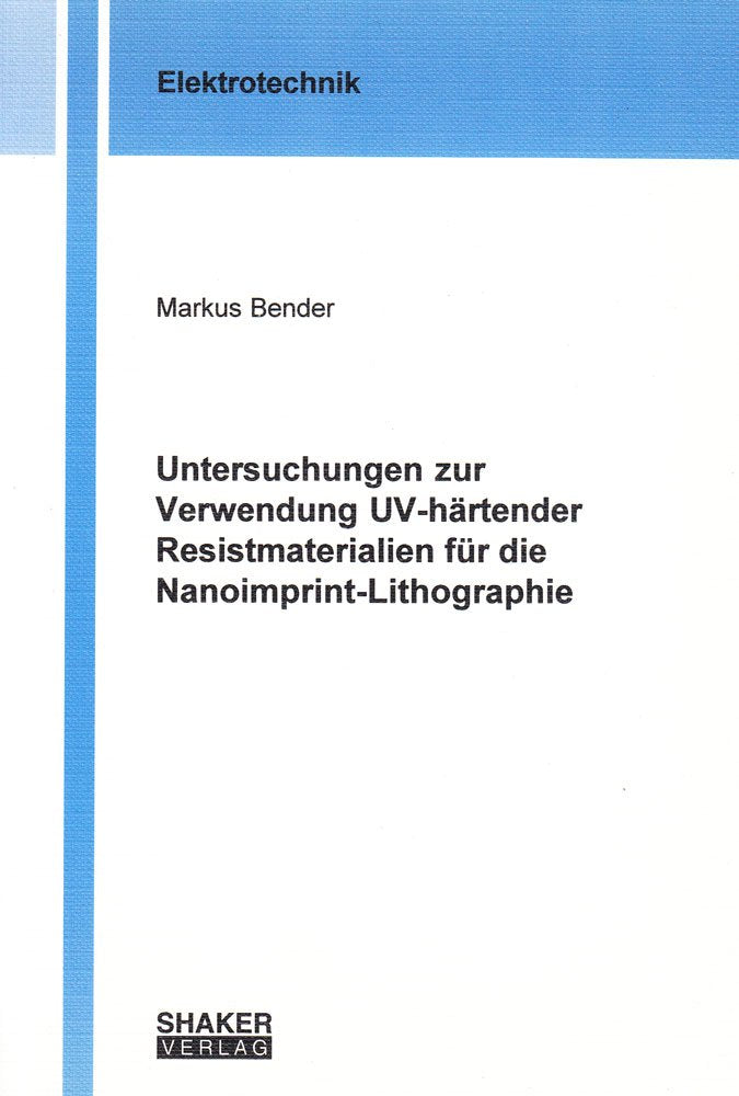 Untersuchungen zur Verwendung UV-härtender Resistmaterialien für die Nanoimprint-Lithographie (Berichte aus der Elektrotechnik) Business & Technology