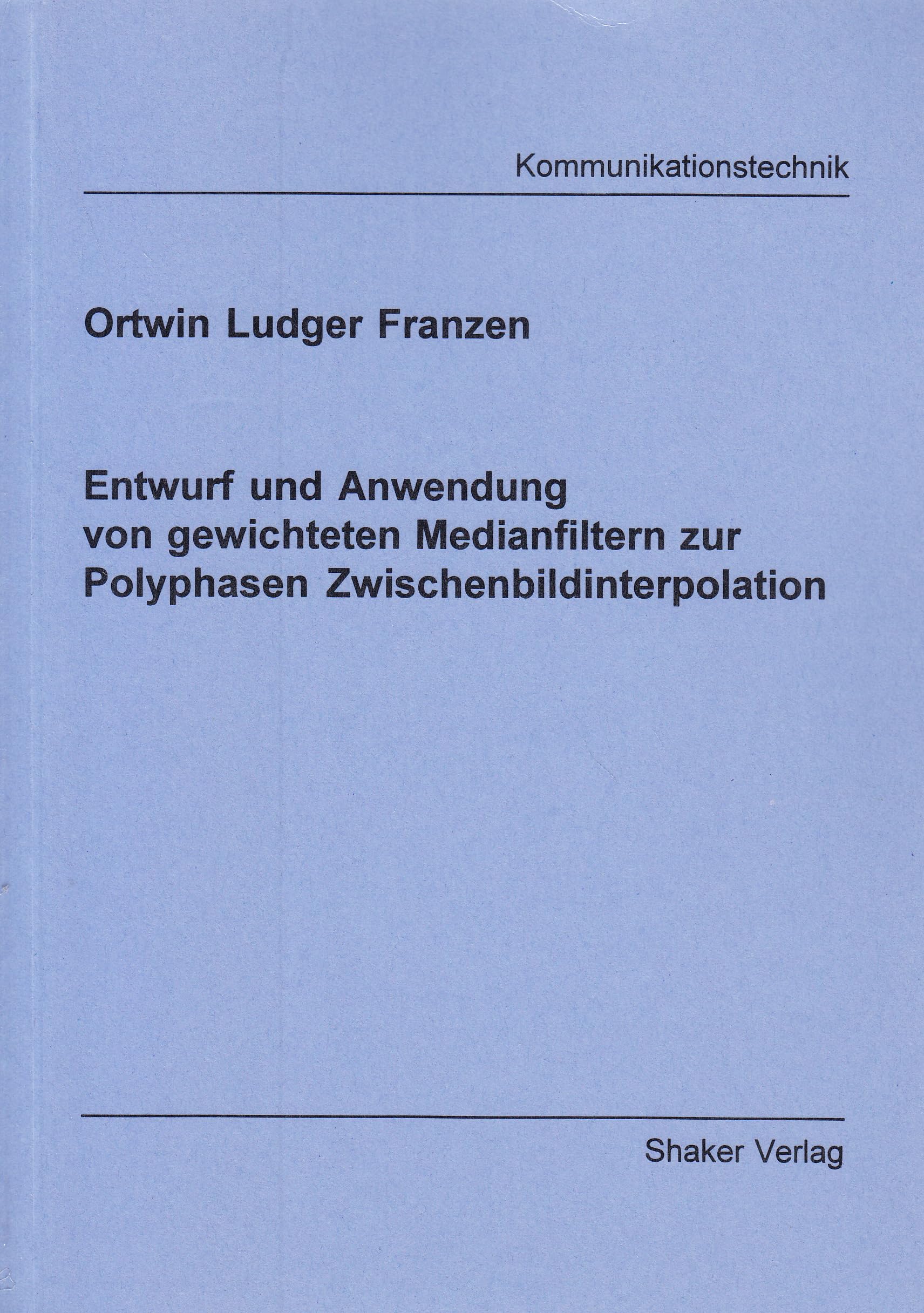Entwurf und Anwendung von gewichteten Medianfiltern zur Polyphasen Zwischenbildinterpolation (Berichte aus der Kommunikationstechnik) Business & Technology