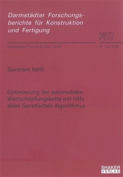 Optimierung der automobilen Wertschöpfungskette mit Hilfe eines Genetischen Algorithmus (Darmstädter Forschungsberichte für Konstruktion und Fertigung) Business & Technology