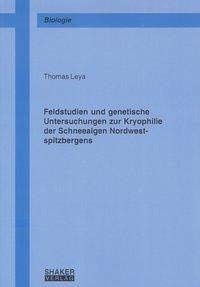 Feldstudien und genetische Untersuchungen zur Kryophilie der Schneealgen Nordwestspitzbergens (Berichte aus der Biologie) Natural Sciences