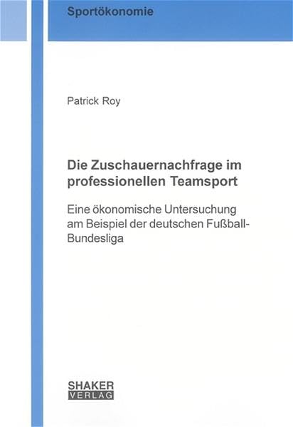 Die Zuschauernachfrage im professionellen Teamsport: Eine ökonomische Untersuchung am Beispiel der deutschen Fussball-Bundesliga (Sportökonomie) Law