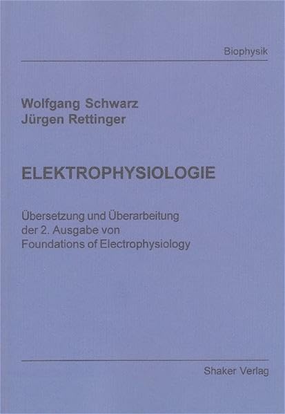 ELEKTROPHYSIOLOGIE: Übersetzung und Überarbeitung der 2. Ausgabe von Foundations of Electrophysiology (Berichte aus der Biophysik) Natural Sciences