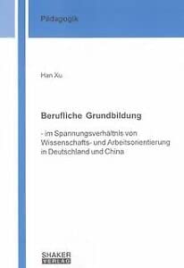 Berufliche Grundbildung: Im Spannungsverhältnis von Wissenschafts- und Arbeitsorientierung in Deutschland und China Books