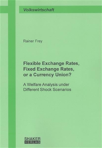 Flexible Exchange Rates, Fixed Exchange Rates, or a Currency Union?: A Welfare Analysis under Different Shock Scenarios (Berichte aus der Volkswirtschaft) Law