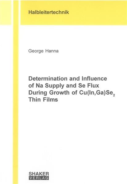 Determination and Influence of Na Supply and Se Flux During Growth of Cu(In,Ga)Se2 Thin Films (Berichte aus der Halbleitertechnik) Media & Communication
