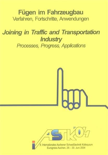 Fügen im Fahrzeugbau - Verfahren, Fortschritte, Anwendungen / Joining in Traffic and Transportation Industry - Processes, Progress, Applications: 9. ... Conference (Aachener Berichte Fügetechnik) Business & Technology