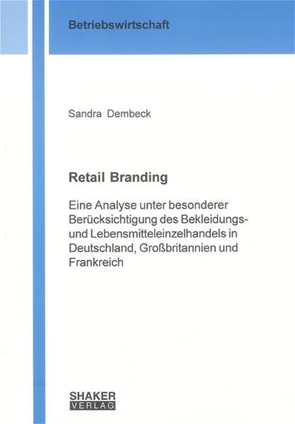 Retail Branding: Eine Analyse unter besonderer Berücksichtigung des Bekleidungs- und Lebensmitteleinzelhandels in Deutschland, Grossbritannien und Frankreich (Berichte aus der Betriebswirtschaft) Law