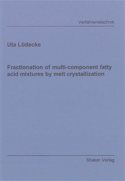 Fractionation of multi-component fatty acid mixtures by melt crystallization (Berichte aus der Verfahrenstechnik) Business & Technology