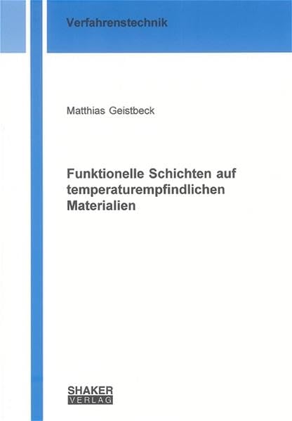 Funktionelle Schichten auf temperaturempfindlichen Materialien (Berichte aus der Verfahrenstechnik) Business & Technology