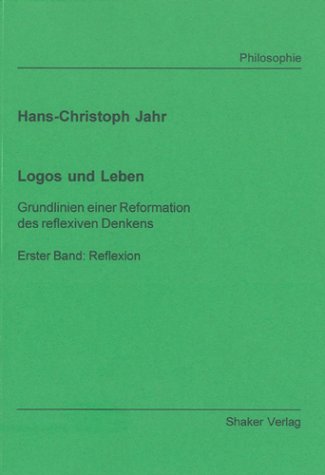 Logos und Leben: Grundlinien einer Reformation des reflexiven Denkens - Erster Band: Reflexion Philosophy