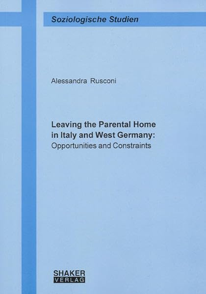 Leaving the Parental Home in Italy and West Germany: Opportunities and Constraints (Soziologische Studien) Social Sciences