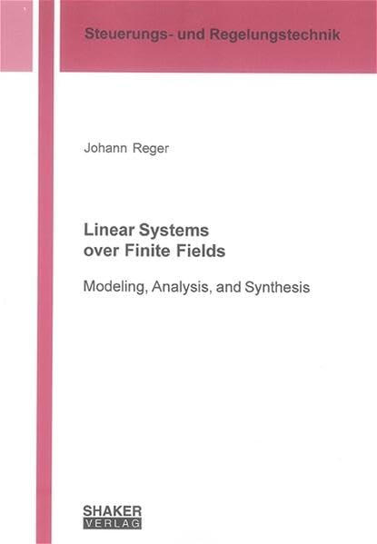 Linear Systems over Finite Fields: Modeling, Analysis, and Synthesis (Berichte aus der Steuerungs- und Regelungstechnik) Business & Technology