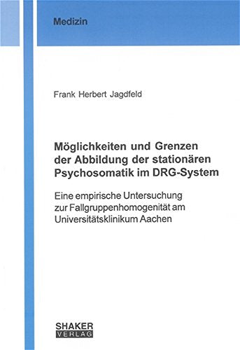 Möglichkeiten und Grenzen der Abbildung der stationären Psychosomatik im DRG-System: Eine empirische Untersuchung zur Fallgruppenhomogenität am Universitätsklinikum Aachen Medicine