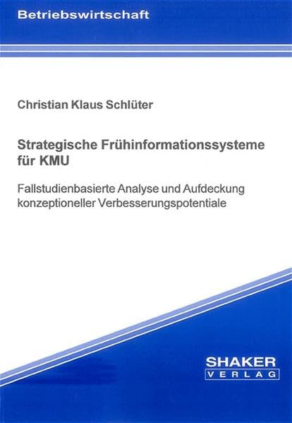 Strategische Frühinformationssysteme für KMU: Fallstudienbasierte Analyse und Aufdeckung konzeptioneller Verbesserungspotentiale (Berichte aus der Betriebswirtschaft) Law