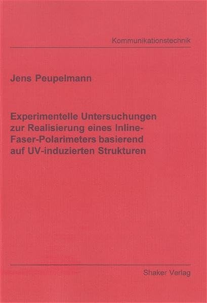 Experimentelle Untersuchungen zur Realisierung eines Inline-Faser-Polarimeters basierend auf UV-induzierten Strukturen (Berichte aus der Kommunikationstechnik) Business & Technology