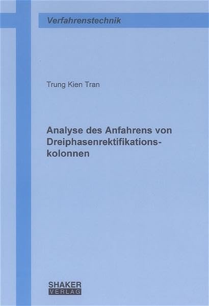 Analyse des Anfahrens von Dreiphasenrektifikationskolonnen (Berichte aus der Verfahrenstechnik) Business, Finance & Career