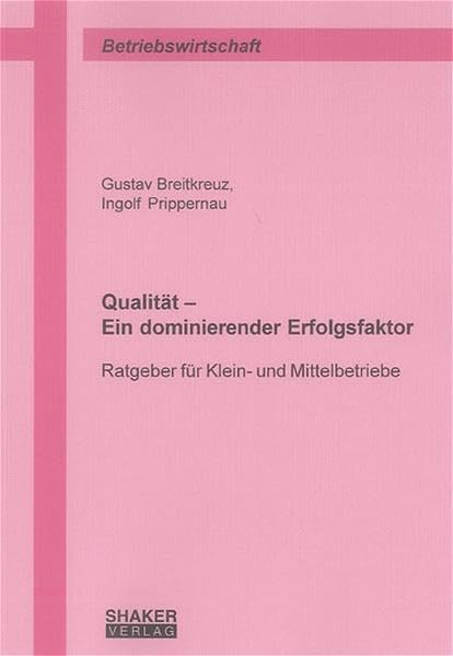 Qualität - Ein dominierender Erfolgsfaktor: Ratgeber für Klein- und Mittelbetriebe (Berichte aus der Betriebswirtschaft) Law