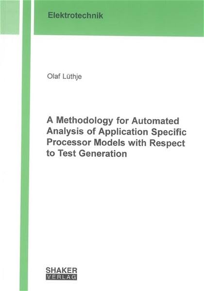 A Methodology for Automated Analysis of Application Specific Processor Models with Respect to Test Generation (Berichte aus der Elektrotechnik) Business & Technology